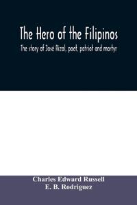 The hero of the Filipinos; the story of José Rizal, poet, patriot and martyr