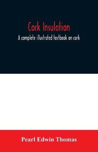 Cork insulation; a complete illustrated textbook on cork insulation-the origin of cork and history of its use for insulation-the study of heat and determination of the heat conductivity of various materials-complete specifications and directions for the pr