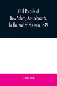 Vital records of New Salem, Massachusetts, to the end of the year 1849