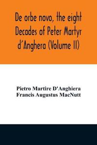 De orbe novo, the eight Decades of Peter Martyr d'Anghera (Volume II)