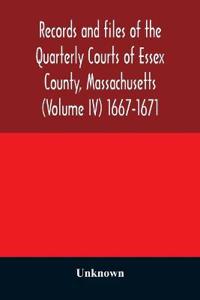 Records and files of the Quarterly Courts of Essex County, Massachusetts (Volume IV) 1667-1671