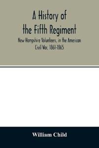 A history of the Fifth Regiment, New Hampshire Volunteers, in the American Civil War, 1861-1865