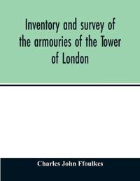 Inventory and survey of the armouries of the Tower of London