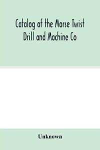 Catalog of the Morse Twist Drill and Machine Co