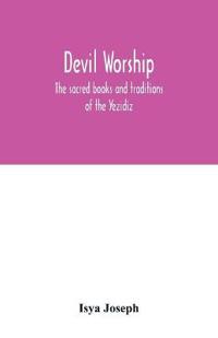 Devil worship; the sacred books and traditions of the Yezidiz