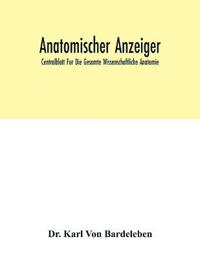 Anatomischer Anzeiger; Centralblatt Fur Die Gesamte Wissenschaftliche Anatomie; Amtliches Organ Der Anatomischen Gesellschaft (Generalregister Fur Band 1-40) (1886-1912)
