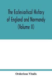 The ecclesiastical history of England and Normandy (Volume II)