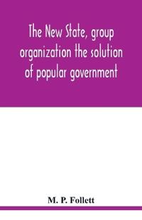 The new state, group organization the solution of popular government