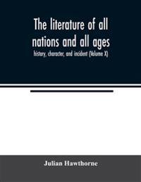 The literature of all nations and all ages; history, character, and incident (Volume X)