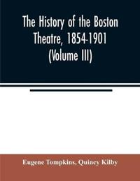 The history of the Boston Theatre, 1854-1901 (Volume III)
