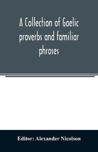 A collection of Gaelic proverbs and familiar phrases