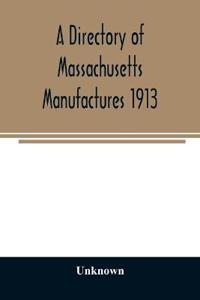 A directory of Massachusetts manufactures 1913