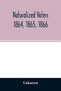 Naturalized voters 1864, 1865, 1866