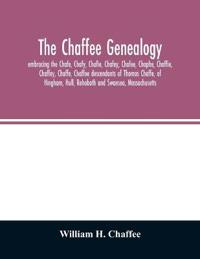 The Chaffee genealogy, embracing the Chafe, Chafy, Chafie, Chafey, Chafee, Chaphe, Chaffie, Chaffey, Chaffe, Chaffee descendants of Thomas Chaffe, of Hingham, Hull, Rehoboth and Swansea, Massachusetts; also certain lineages from families in the United States,