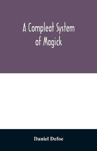 A compleat system of magick; or, The history of the black-art