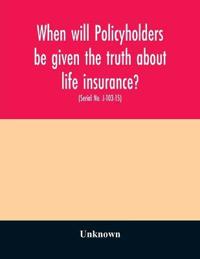 When will policyholders be given the truth about life insurance?