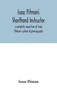 Isaac Pitman's shorthand instructor a complete exposition of Isaac Pitman's system of phonography