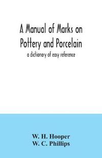 A manual of marks on pottery and porcelain; a dictionary of easy reference