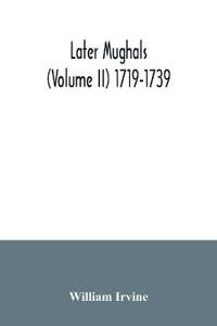 Later Mughals (Volume II) 1719-1739