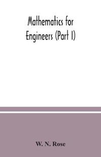 Mathematics for engineers (Part I) Including Elementary and Higher Algebra, Mensuration and Graphs, and Plane Trigonometry