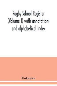 Rugby school register (Volume I) with annotations and alphabetical index