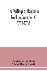 The writings of Benjamin Franklin (Volume IX) 1783-1788