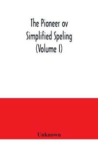 The Pioneer ov simplified speling (Volume I)