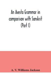 An Avesta grammar in comparison with Sanskrit (Part I)