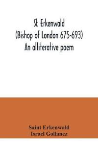 St. Erkenwald (Bishop of London 675-693) An alliterative poem