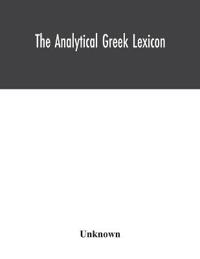 Bokomslag för "The analytical Greek lexicon; consisting of an alphabetical arrangement of every occurring inflexion of every word contained in the Greek New Testament Scriptures, with a grammatical analysis of each word, and lexicographical illustration of the meanings, a co"