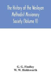Bokomslag för "The History Of The Wesleyan Methodist Missionary Society (Volume V)"