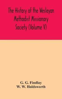 The History Of The Wesleyan Methodist Missionary Society (Volume V)