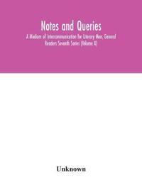 Notes And Queries; A Medium Of Intercommunication For Literary Men, General Readers Seventh Series (Volume X)
