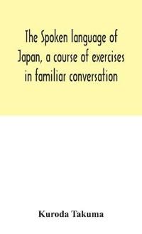 The Spoken Language Of Japan, A Course Of Exercises In Familiar Conversation