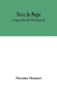 Bokomslag för "Storia Do Mogor; Or, Mogul India 1653-1708 (Volume II)"