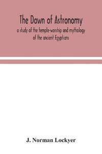 Bokomslag for "The Dawn Of Astronomy; A Study Of The Temple-Worship And Mythology Of The Ancient Egyptians"
