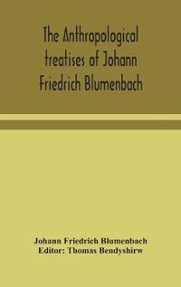 The Anthropological Treatises Of Johann Friedrich Blumenbach