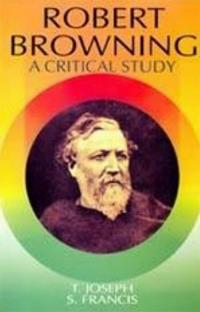 Robert Browning A Critical Study (Encyclopaedia Of World Great Poets Series)