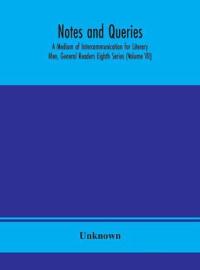 Notes And Queries; A Medium Of Intercommunication For Literary Men, General Readers Eighth Series (Volume Vii)