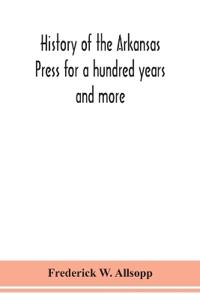 Bokomslag för "History of the Arkansas Press for a hundred years and more"