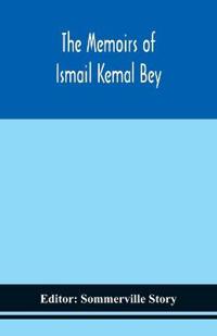 The Memoirs Of Ismail Kemal Bey