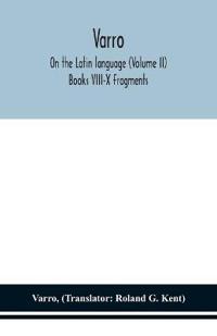 Varro; On The Latin Language (Volume Ii) Books Viii-X Fragments