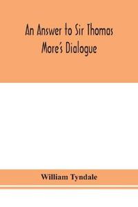 Bokomslag för "An Answer To Sir Thomas More'S Dialogue, The Supper Of The Lord, After The True Meaning Of John Vi. And 1 Cor. Xi., And Wm. Tracy'S Testament Expounded"