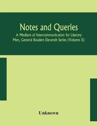 Bokomslag för "Notes and queries; A Medium of Intercommunication for Literary Men, General Readers Eleventh Series (Volume X)"