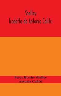Shelley. Tradotto Da Antonio Calitri
