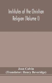 Institutes Of The Christian Religion (Volume I)