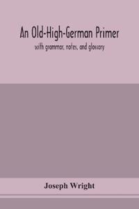 Bokomslag for "An Old-High-German Primer; With Grammar, Notes, And Glossary"