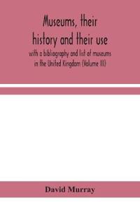 Bokomslag for "Museums, Their History And Their Use"