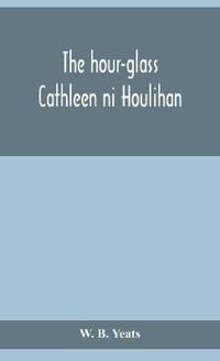 The Hour-Glass; Cathleen Ni Houlihan; The Pot Of Broth Being Volume Two Of Plays For An Irish Theatre