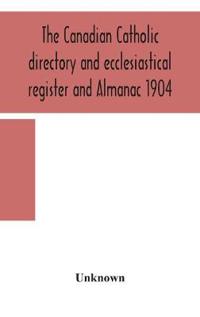 Bokomslag för "The Canadian Catholic directory and ecclesiastical register and Almanac 1904"